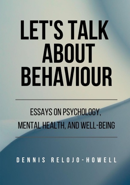 Lets Talk About Behaviour: Essays on Psychology, Mental Health, and Well-being