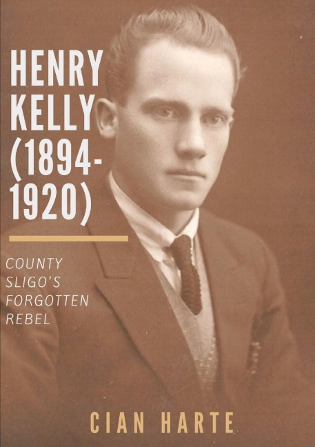 Henry Kelly (1894-1920): Co. Sligos Forgotten Rebel
