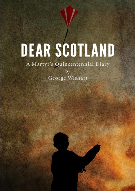 DEAR SCOTLAND - A Martyrs Quincentennial Diary