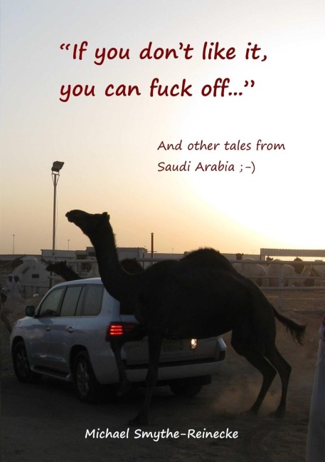 If You Don't Like It, You Can Fuck Off... And Other Tales from Saudi Arabia