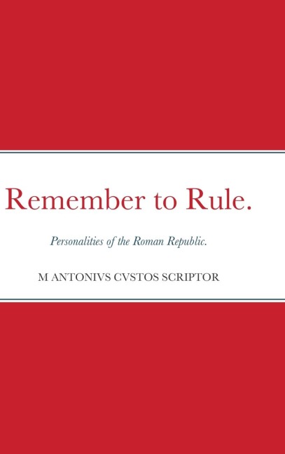 Remember to Rule.: Personalities of the Roman Republic.