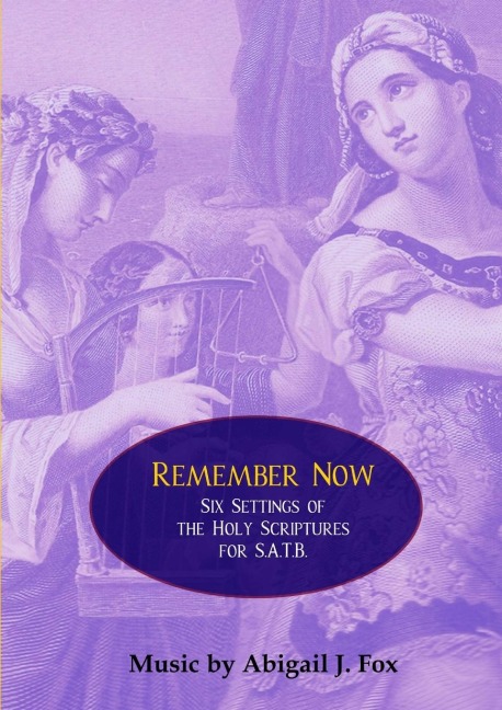 Remember Now: Six Settings of the Holy Scriptures for S.A.T.B.