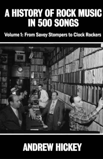A History of Rock Music in 500 Songs vol 1: From Savoy Stompers to Clock Rockers