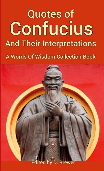 Quotes of Confucius And Their Interpretations, A Words Of Wisdom Collection Book