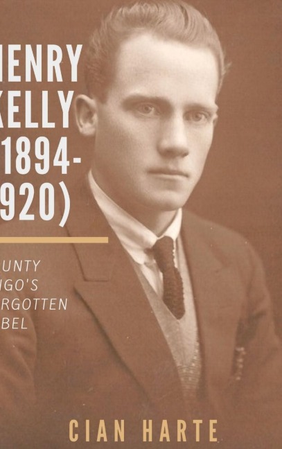 Henry Kelly (1894-1920): Co. Sligos Forgotten Rebel