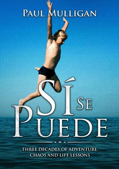 Sí Se Puede: Three Decades of Adventure, Chaos and Life Lessons