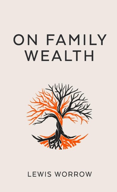 On Family Wealth: A Discourse Concerning Wealth Acquisition and Preservation