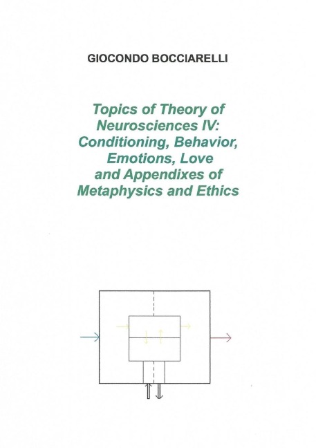 Topics of Theory of Neurosciences IV: Conditioning, Behavior, Emotions, Love and Appendixes of Metaphysics and Ethics