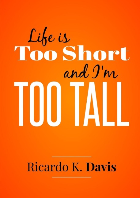 Life Is Too Short and  Im Too Tall
