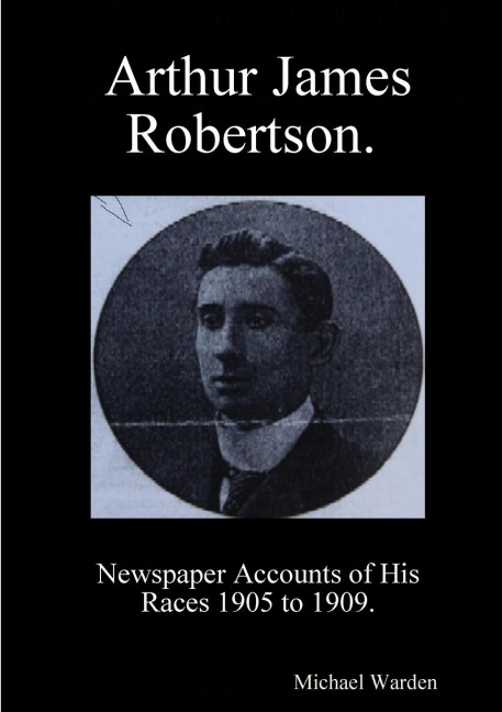 Arthur James Robertson.  Newspaper Accounts of His Races 1905 to 1909.