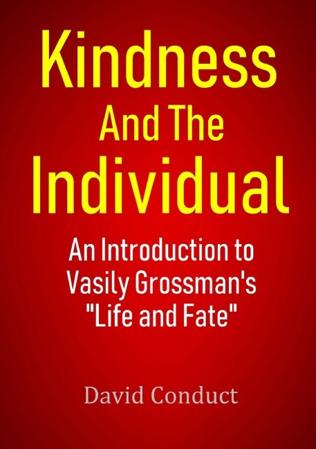 Kindness and the Individual: An Introduction to Vasily Grossmans  Life and Fate