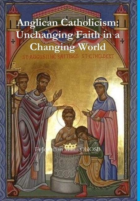 Anglican Catholicism: Unchanging Faith in a Changing World