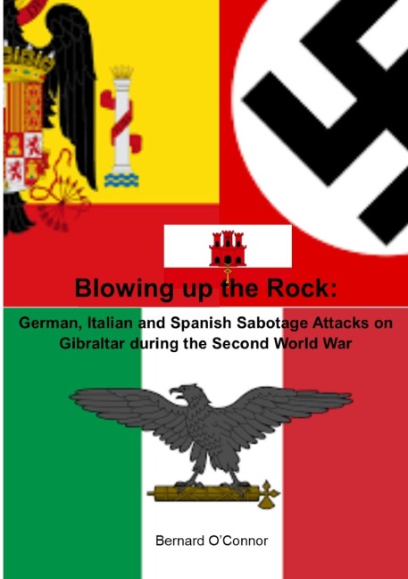 Blowing up the Rock: German, Italian and Spanish Sabotage attacks on Gibraltar during  the Second World War