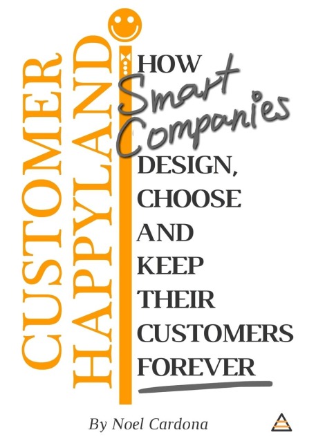 Customer Happyland: How Smart Companies Design, Choose and Keep their Customers Forever