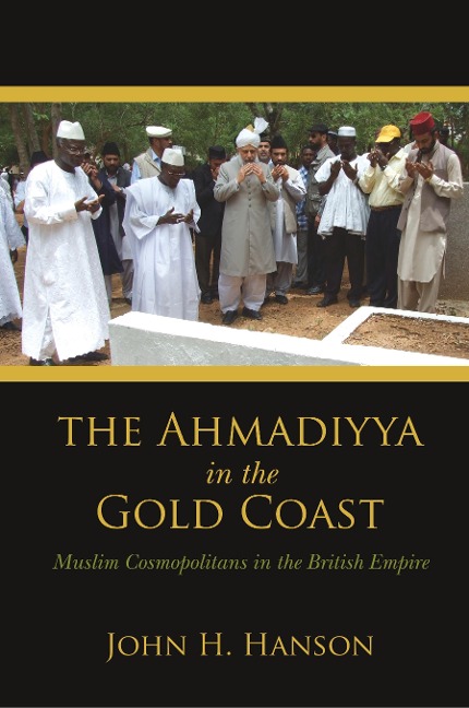 Ahmadiyya in the Gold Coast: Muslim Cosmopolitans in the British Empire