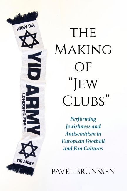 The Making of "Jew Clubs": Performing Jewishness and Antisemitism in European Football and Fan Cultures