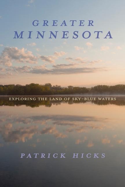 Greater Minnesota: Exploring the Land of Sky-Blue Waters