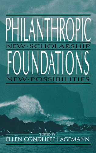 Philanthropic Foundations : New Scholarship, New Possibilities (Philanthropic Studies)