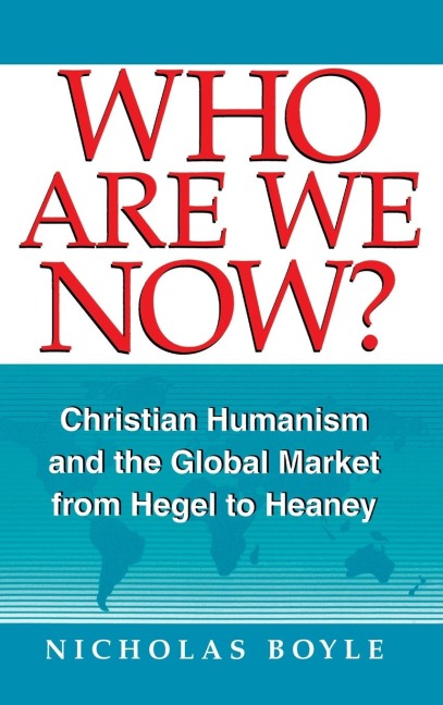 Who Are We Now?: Christian Humanism and the Global Market from Hegel to Heaney