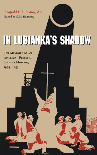 In Lubiankas Shadow: The Memoirs of an American Priest in Stalins Moscow, 1934-1945