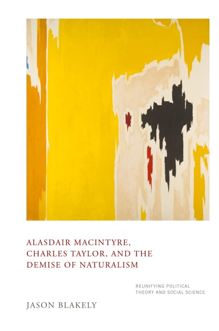 Alasdair MacIntyre, Charles Taylor, and the Demise of Naturalism: Reunifying Political Theory and Social Science