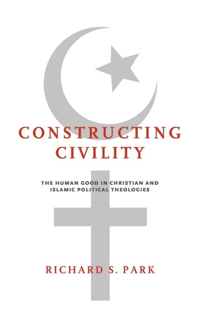 Constructing Civility: The Human Good in Christian and Islamic Political Theologies