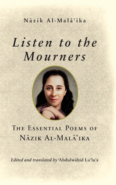 Listen to the Mourners: The Essential Poems of N¿zik Al-Mal¿ika