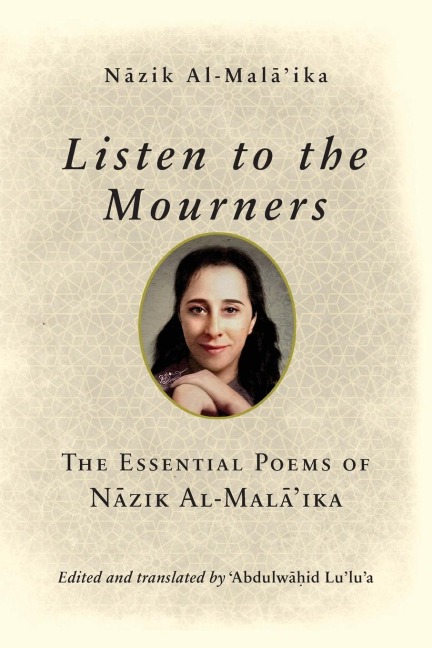 Listen to the Mourners: The Essential Poems of N¿zik Al-Mal¿ika