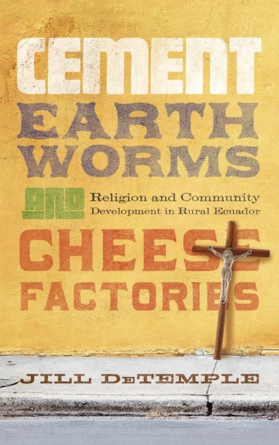 Cement, Earthworms, and Cheese Factories: Religion and Community Development in Rural Ecuador