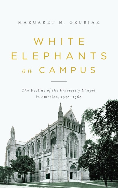 White Elephants on Campus: The Decline of the University Chapel in America, 1920-1960