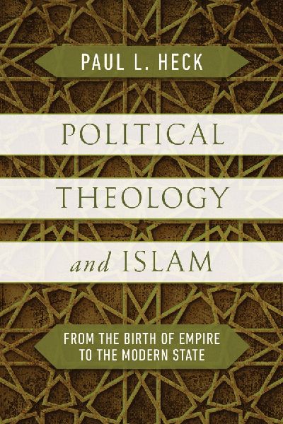 Political Theology and Islam: From the Birth of Empire to the Modern State