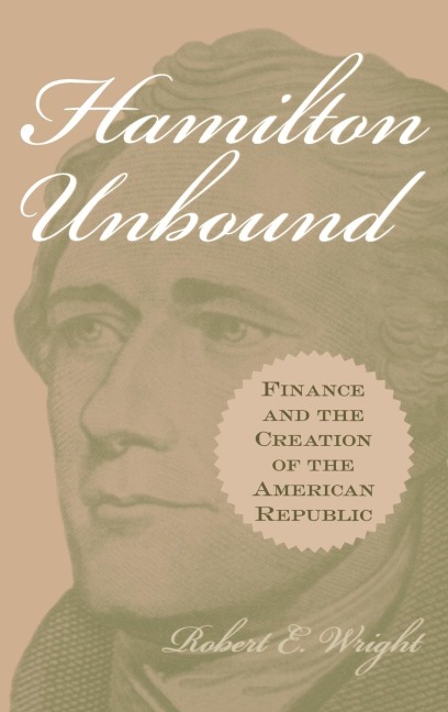Hamilton Unbound: Finance and the Creation of the American Republic