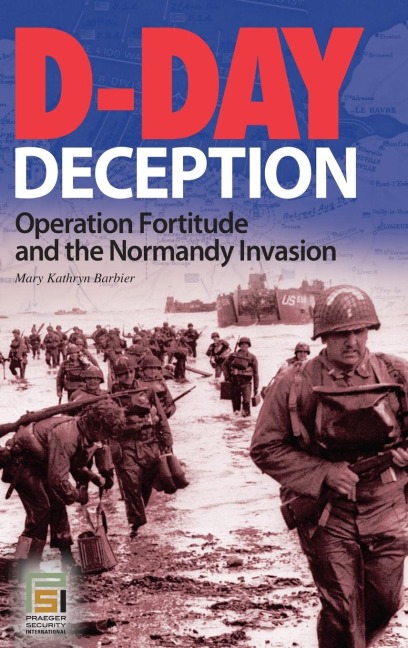 D-Day Deception: Operation Fortitude and the Normandy Invasion