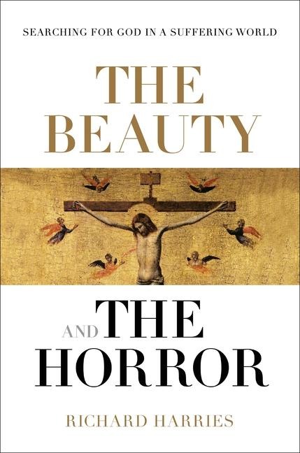 The Beauty and the Horror: Searching for God in a Suffering World