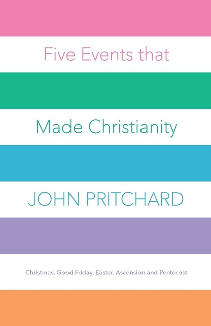 Five Events that Made Christianity: Christmas, Good Friday, Easter, Ascension and Pentecost