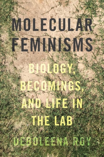 Molecular Feminisms Biology, Becomings, and Life in the Lab