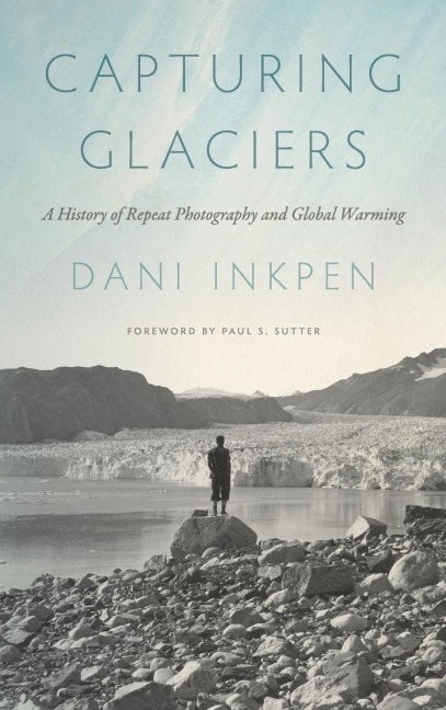 Capturing Glaciers: A History of Repeat Photography and Global Warming