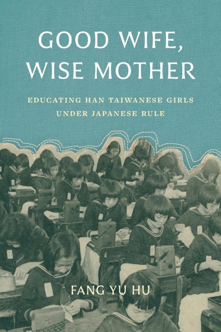 Good Wife, Wise Mother: Educating Han Taiwanese Girls under Japanese Rule