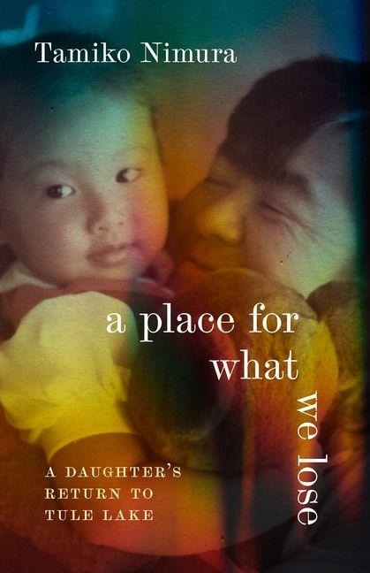A Place for What We Lose: A Daughters Return to Tule Lake