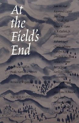 At the Fields End: Interviews with 22 Pacific Northwest Writers, Revised and Expanded