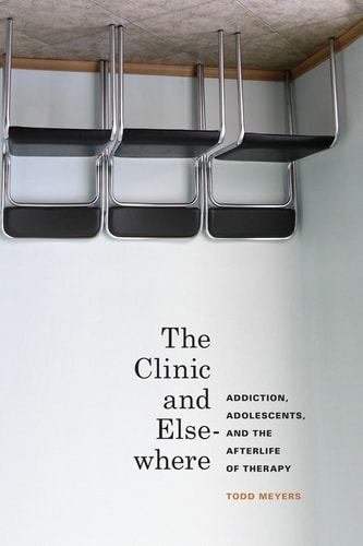 The Clinic and Elsewhere addiction, adolescents, and the afterlife of therapy