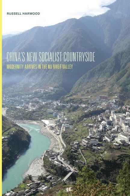 Chinas New Socialist Countryside: Modernity Arrives in the NU River Valley