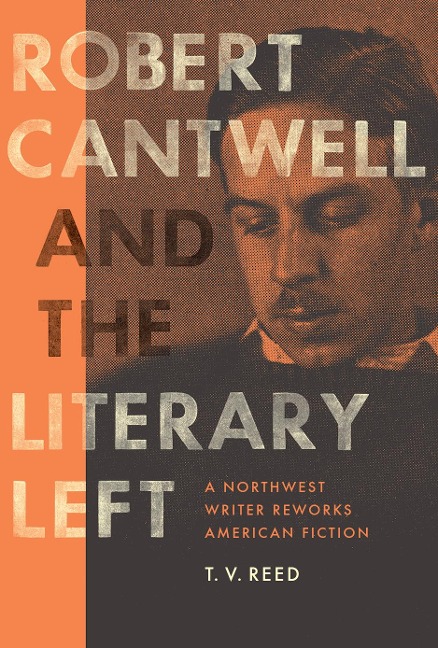 Robert Cantwell and the Literary Left: A Northwest Writer Reworks American Fiction