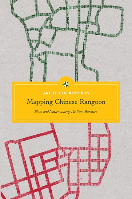 Mapping Chinese Rangoon: Place and Nation Among the Sino-Burmese