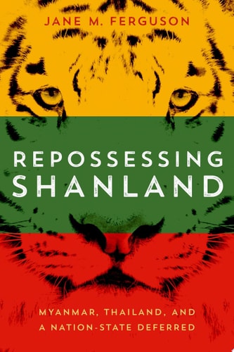 Repossessing Shanland Myanmar, Thailand, and a Nation-State Deferred