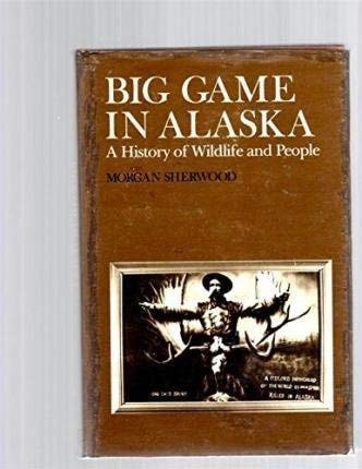 Big Game in Alaska A History of Wildlife and People
