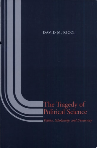 The Tragedy of Political Science Politics, Scholarship, and Democracy
