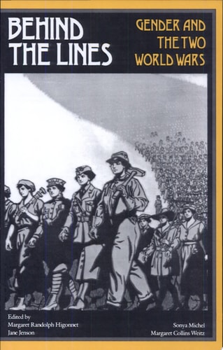 Behind the Lines Gender and the Two World Wars