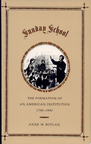 Sunday School The Formation of an American Institution, 1790-1880