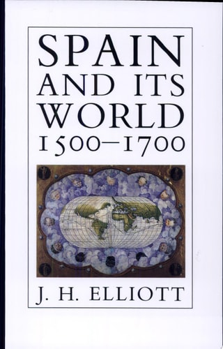 Spain and Its World, 1500-1700 Selected Essays